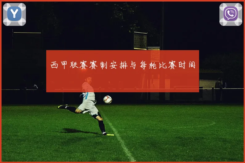 西甲联赛赛制安排与每轮比赛时间